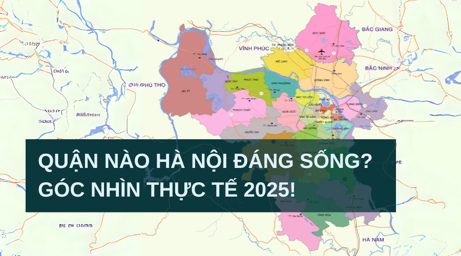 Quận huyện nào ở Hà Nội đáng sống? Góc nhìn thực tế năm 2025
